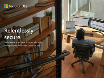  Relentlessly Secure: Help secure your data, your people, and your peace of mind with Microsoft 365