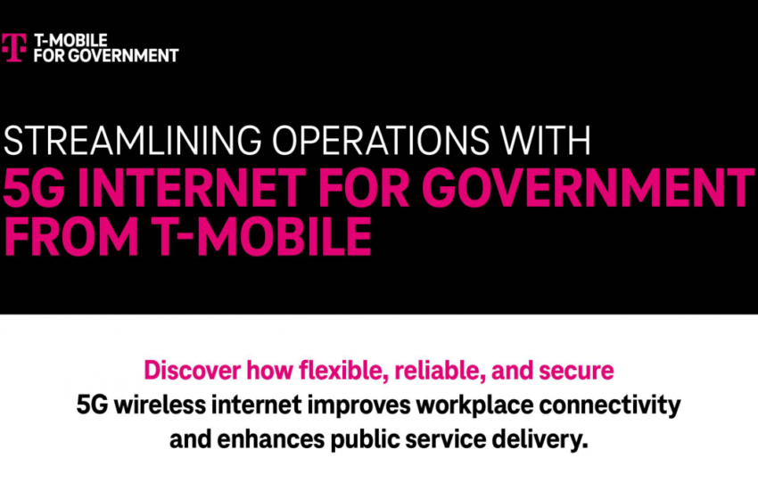 STREAMLINING OPERATIONS WITH 5G INTERNET FOR GOVERNMENT FROM T-MOBILE